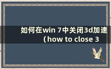 如何在win 7中关闭3d加速（how to close 3d饭店在win7中）